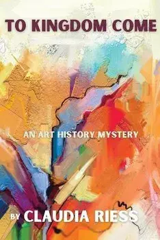 To Kingdom Come: An Art History Mystery, Paperback/Claudia Riess