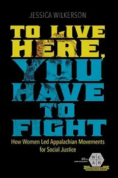 To Live Here, You Have to Fight: How Women Led Appalachian Movements for Social Justice, Paperback/Jessica Wilkerson