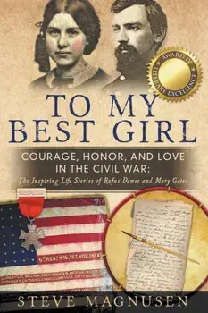 To My Best Girl: Courage, Honor, and Love in the Civil War: The Inspiring Life Stories of Rufus Dawes and Mary Gates/Steve Magnusen