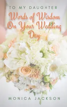 To My Daughter: Words of Wisdom On Your Wedding Day, Paperback/Monica Jackson