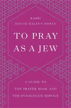To Pray as a Jew: A Guide to the Prayer Book and the Synagogue Service, Paperback/Hayim H. Donin