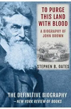 To Purge This Land with Blood: A Biography of John Brown [Updated Edition] - Stephen B. Oates
