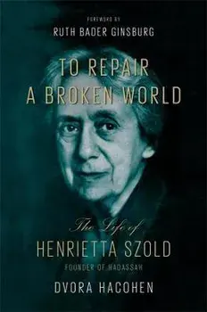 To Repair a Broken World: The Life of Henrietta Szold, Founder of Hadassah, Hardcover/Dvora Hacohen