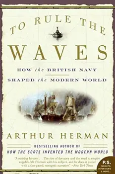 To Rule the Waves: How the British Navy Shaped the Modern World, Paperback/Arthur Herman