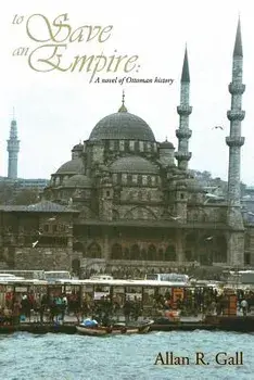 To Save an Empire: A Novel of Ottoman History, Paperback/Allan R. Gall