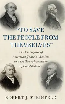 'To Save the People from Themselves'. The Emergence of American Judicial Review and the Transformation of Constitutions, Hardback/***