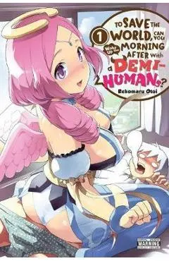 To Save the World, Can You Wake Up the Morning After with a Demi-Human?, Vol. 1 - Rekomaru Otoi