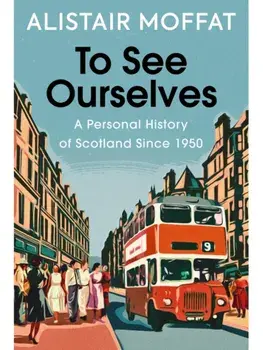 To See Ourselves. A Personal History of Scotland Since 1950, Hardback/Alistair Moffat