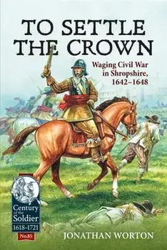 To Settle the Crown. Waging Civil War in Shropshire 1642-1648, Reprint ed., Paperback/Jonathan Worton
