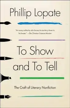 To Show and to Tell: The Craft of Literary Nonfiction, Paperback/Phillip Lopate