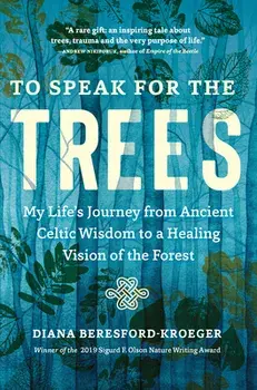 To Speak for the Trees: My Life's Journey from Ancient Celtic Wisdom to a Healing Vision of the Forest, Paperback/Diana Beresford-Kroeger
