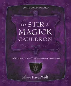 To Stir a Magick Cauldron to Stir a Magick Cauldron: A Witch's Guide to Casting and Conjuring a Witch's Guide to Casting and Conjuring, Paperback/Silver Ravenwolf