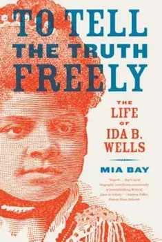 To Tell the Truth Freely: The Life of Ida B. Wells, Paperback/Mia Bay