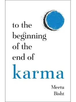 To the Beginning of the End of Karma, Paperback/Meetu Bisht