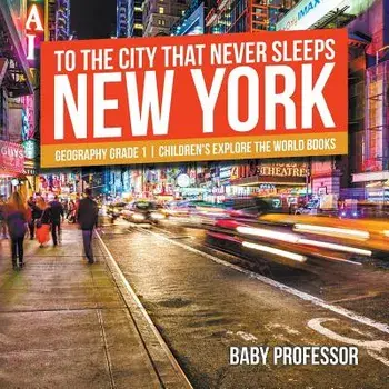 To The City That Never Sleeps. New York - Geography Grade 1 Children's Explore the World Books, Paperback/Baby Professor