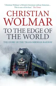 To the Edge of the World. The Story of the Trans-Siberian Railway, Paperback/Christian Wolmar