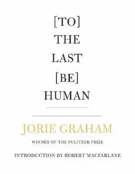 [To] The Last [Be] Human, Paperback/Jorie Graham