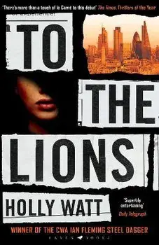 To The Lions. Winner of the 2019 CWA Ian Fleming Steel Dagger Award, Paperback/Holly Watt