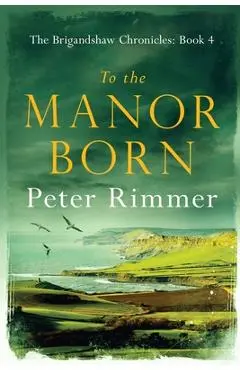 To the Manor Born: The Brigandshaw Chronicles Book 4 - Peter Rimmer