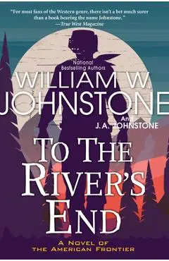 To the River's End: A Thrilling Western Novel of the American Frontier - William W. Johnstone