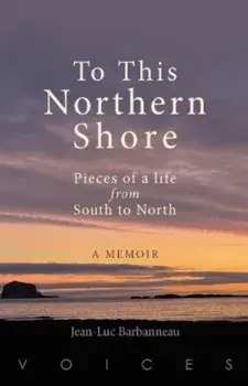To this Northern Shore. Pieces of a life from South to North, Paperback/Jean-Luc Barbanneau