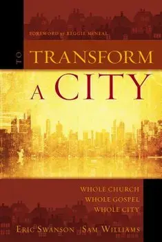 To Transform a City: Whole Church, Whole Gospel, Whole City, Paperback/Eric Swanson