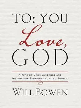 To: You Love, God: A Year of Daily Guidance and Inspiration Straight from the Source, Hardcover/Will Bowen