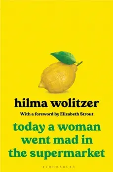 Today a Woman Went Mad in the Supermarket. Stories, Hardback/Hilma Wolitzer