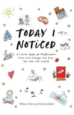 Today I Noticed: A Little Book of Mindfulness That Will Change the Way You See the World - Willow Older