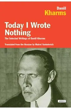 Today I Wrote Nothing: The Selected Writings of Daniil Kharms - Daniel Kharms