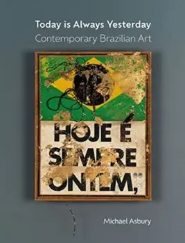 Today Is Always Yesterday. Contemporary Brazilian Art, Hardback/Michael Asbury