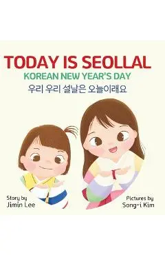 Today is Seollal, Korean New Year's Day: Korean-English Bilingual Children's Book - Jimin Lee