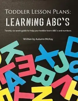 Toddler Lesson Plans - Learning ABC's: Twenty-six week guide to help your toddler learn ABC's and numbers, Paperback/Autumn McKay