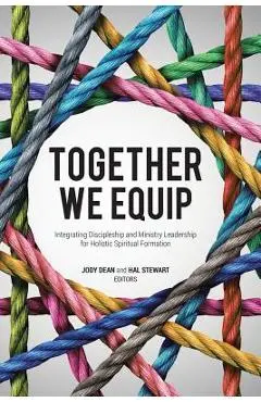 Together We Equip: Integrating Discipleship and Ministry Leadership for Holistic Spiritual Formation - Jody Dean