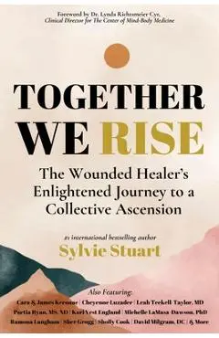 Together We Rise: The Wounded Healer's Enlightened Journey to a Collective Ascension - Sylvie Stuart