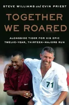 Together We Roared. Alongside Tiger for His Epic Twelve-Year, Thirteen-Majors Run, Hardback/Evin Priest