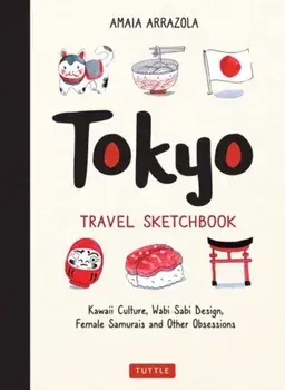 Tokyo Travel Sketchbook: Kawaii Culture, Wabi Sabi Design, Female Samurais and Other Obsessions, Paperback/Amaia Arrazola