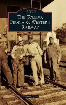 Toledo, Peoria & Western Railway, Hardcover/Thomas Dyrek