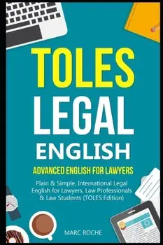 TOLES Legal English: Advanced English for Lawyers, Plain & Simple. International Legal English for Lawyers, Law Professionals & Law Student, Paperback/Marc Roche