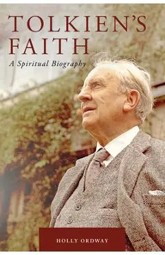 Tolkien's Faith: A Spiritual Biography - Holly Ordway