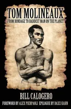 Tom Molineaux: From Bondage to Baddest Man on the Planet, Paperback/Bill Calogero