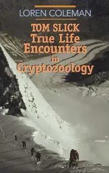 Tom Slick: True Life Encounters in Cryptozoology, Paperback/Loren L. Coleman
