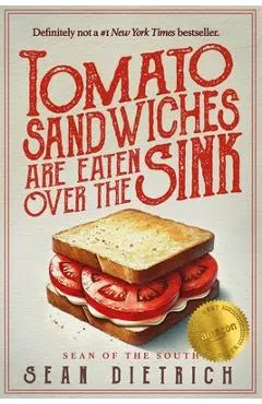 Tomato Sandwiches Are Eaten Over the Sink - Sean Dietrich