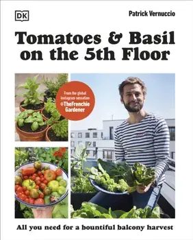 Tomatoes and Basil on the 5th Floor (The Frenchie Gardener). All You Need for a Bountiful Balcony Harvest, Paperback/Patrick Vernuccio