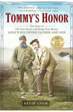 Tommy's Honor: The Story of Old Tom Morris and Young Tom Morris, Golf's Founding Father and Son - Kevin Cook