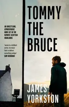 Tommy the Bruce. An unsettling, atmospheric noir set in the remote Scottish Highlands, Paperback/James Yorkston