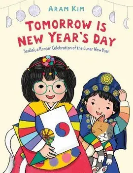 Tomorrow Is New Year's Day: Seollal, a Korean Celebration of the Lunar New Year, Hardcover/Aram Kim