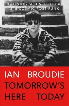 Tomorrow's Here Today. Lightning Seeds, Football and Cosmic Post-Punk, Hardback/Ian Broudie