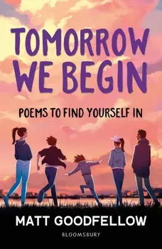 Tomorrow We Begin. Poems to find yourself in, perfect for 11+, Paperback/Matt Goodfellow