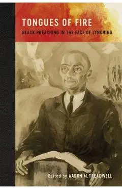 Tongues of Fire: Black Preaching in the Face of Lynching - Aaron M. Treadwell